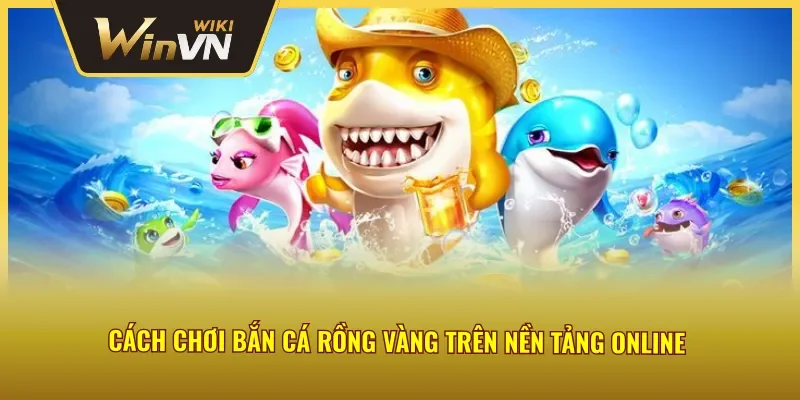 Tìm hiểu cách chơi bắn cá rồng vàng Winvn