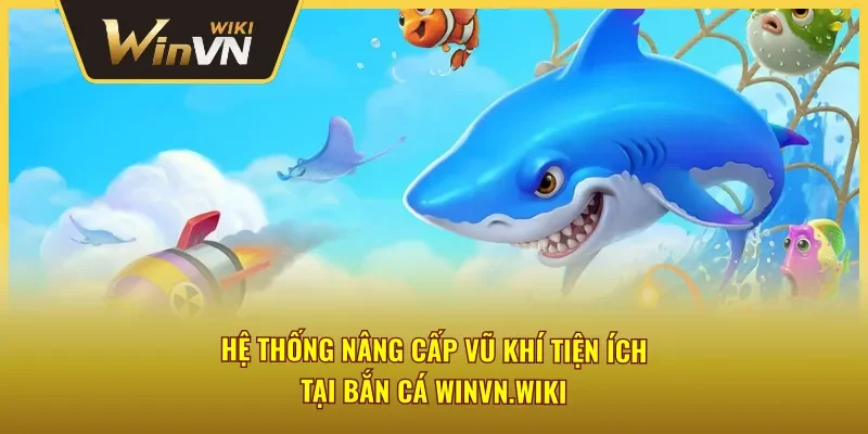 Cập nhật đa dạng vũ khí bắn cá săn thưởng Winvn đặc biệt