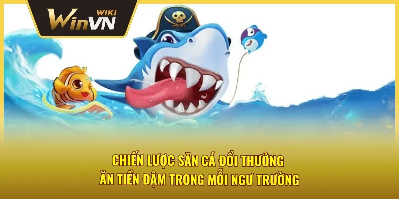 Bí quyết tiêu diệt cá đổi thưởng nhanh chóng, trúng muc tiêu