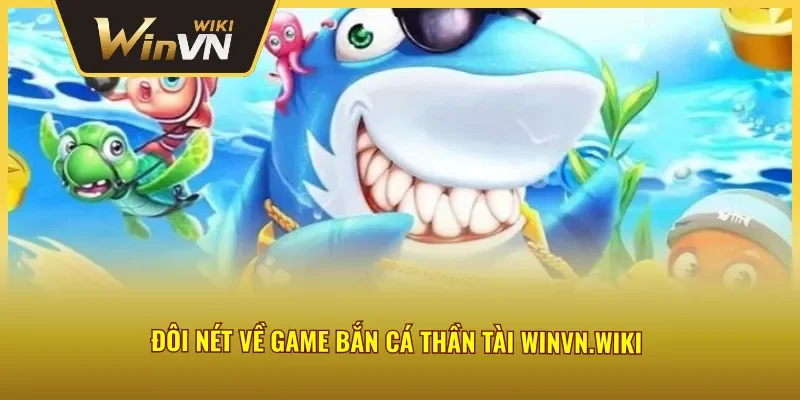 Vài nét về bắn cá thần tài đổi thưởng