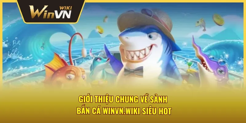 Giới thiệu chung về bắn cá tại Winvn siêu hot