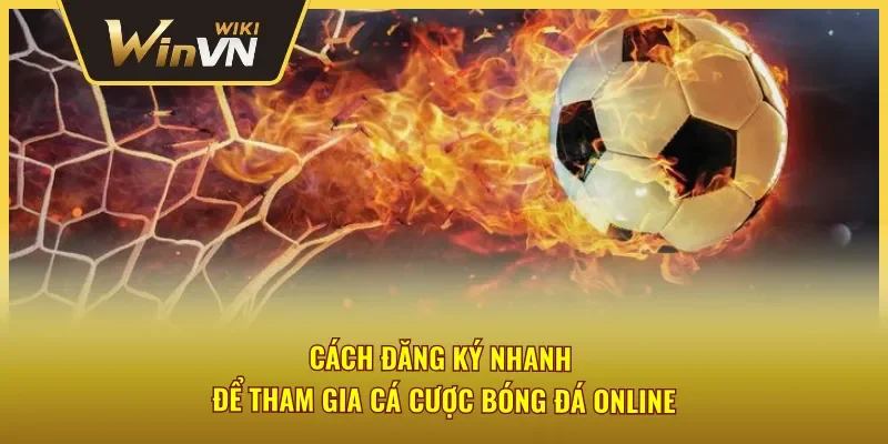 Hướng dẫn đăng ký nhanh tài khoản cược bóng đá