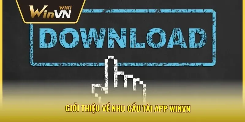 Giới thiệu về nhu cầu tải app winvn