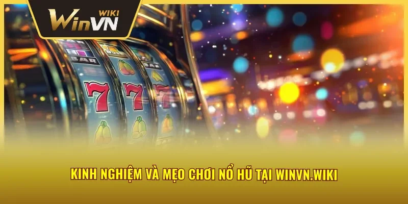 Kinh nghiệm và mẹo chơi nổ hũ tại Winvn