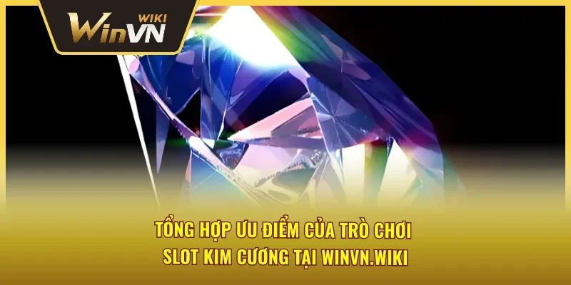 Tổng hợp ưu điểm của slot Kim Cương tại Winvn