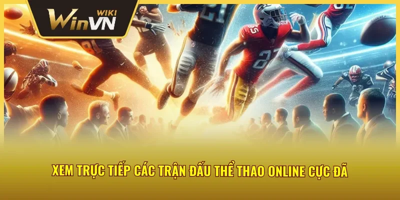 Thể thao trực tuyến Winvn công chiếu trực tiếp rất sôi động